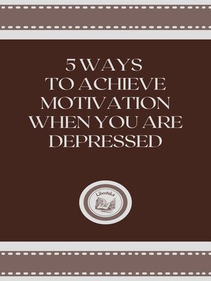 cover image of 5 WAYS TO ACHIEVE MOTIVATION WHEN YOU ARE DEPRESSED